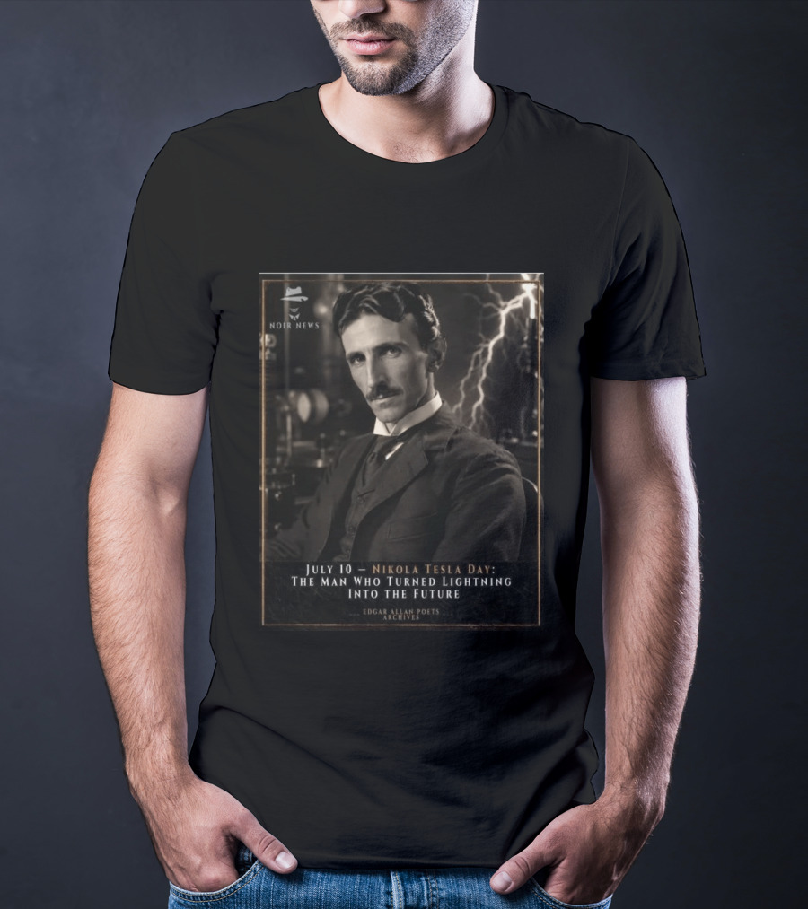 July 10 Nikola Tesla Day The Man Who Turned Lightning Into The Future Noir News Edgar Allan Poets Archives T-Shirt