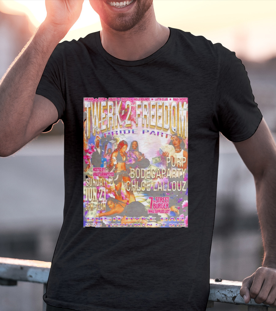 Twerk 2 Freedom Pride Party Bush Dyke Bar NYC June 21 Featuring Purp Bodegaparty Chloe Lallouz Hosted By Urastarinyoureyes T-Shirt