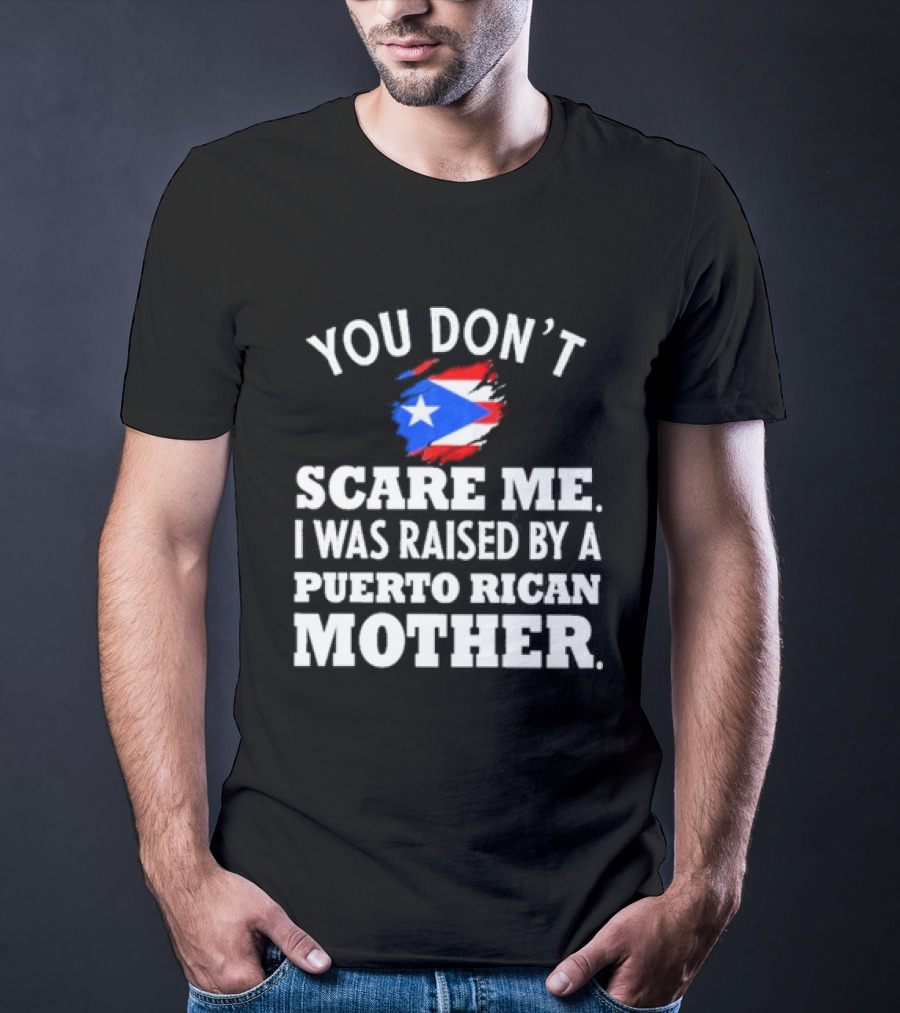 You Don't Scare Me Raised By Puerto Rican Mother Flag T-Shirt
