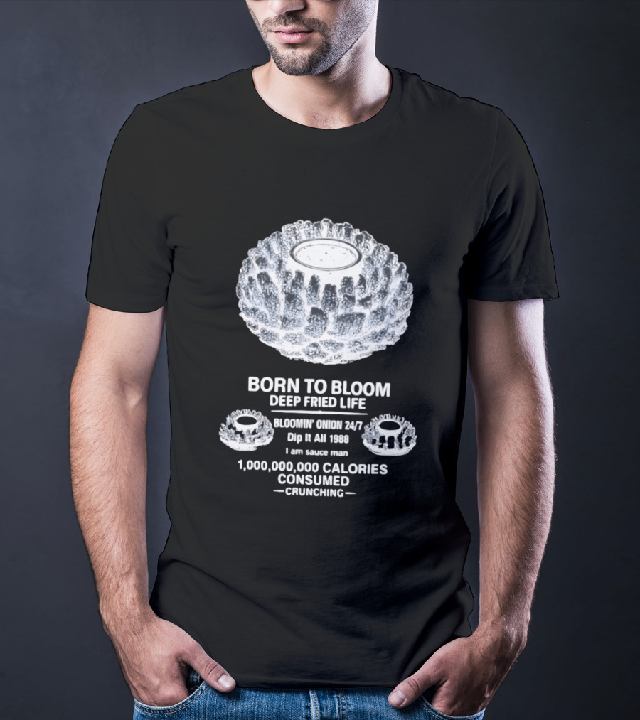 Born To Bloom Deep Fried Life Bloomin' Onion 247 Dip It All 1988 Crunching T-Shirt