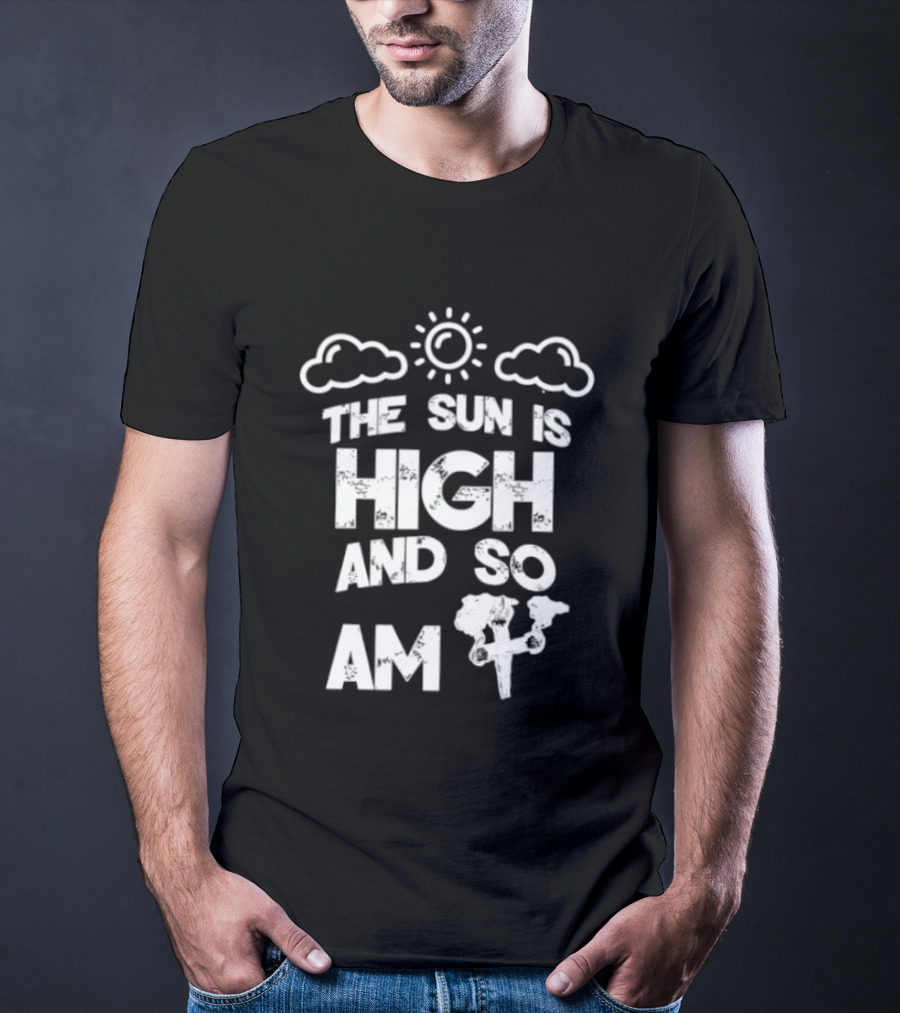 Cannabis Culture The Sun Is High And So Am I Cloudy Sky Humor 420 T-Shirt