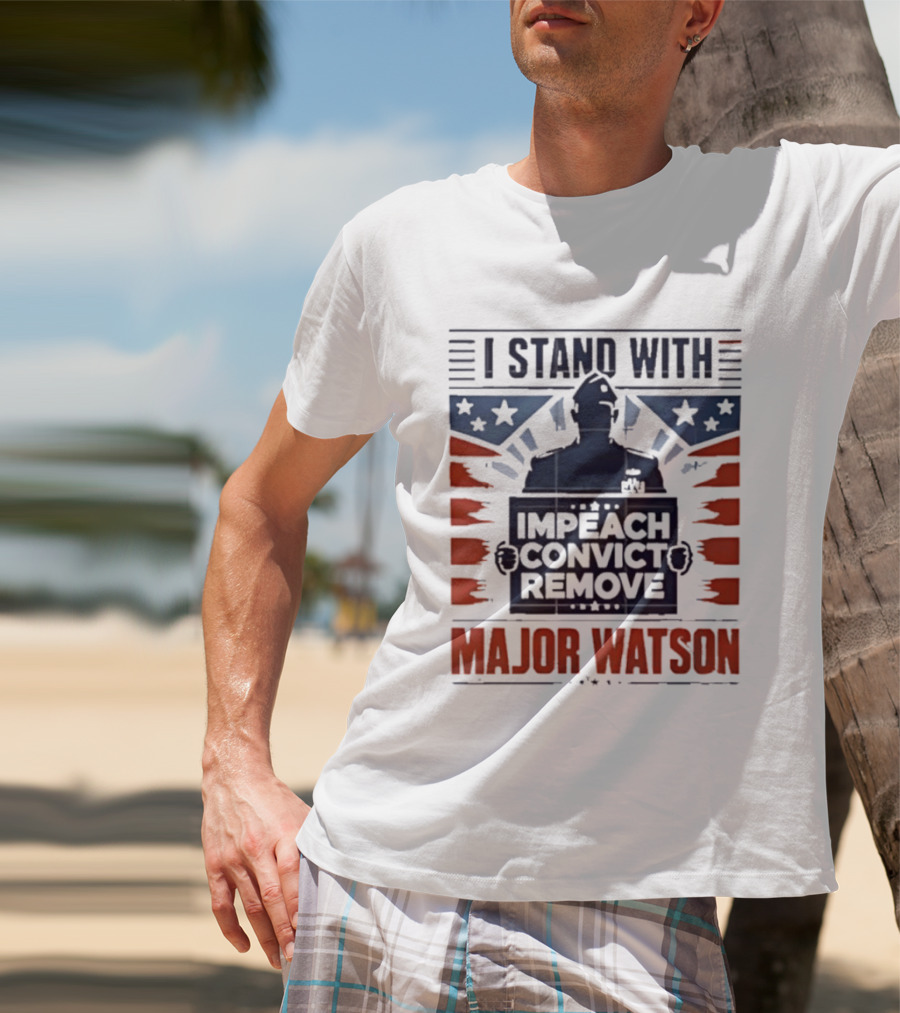 I Stand With Major Watson Impeach Convict Remove T-Shirt
