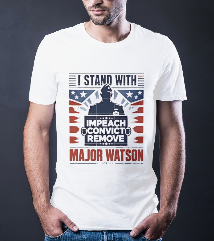 I Stand With Major Watson Impeach Convict Remove T-Shirt