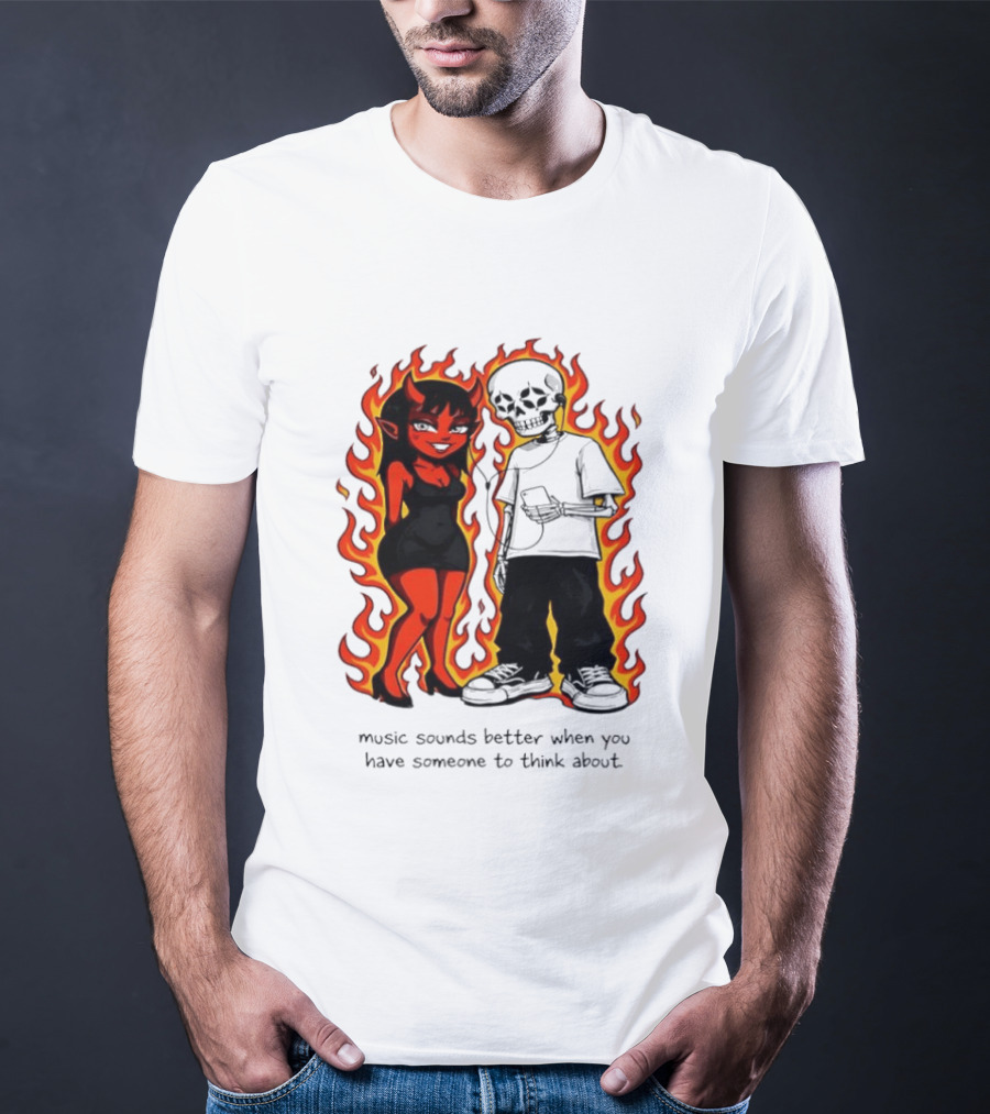 Devil And Skeleton Music Sounds Better Fire Flames When You Have Someone To Think About T-Shirt