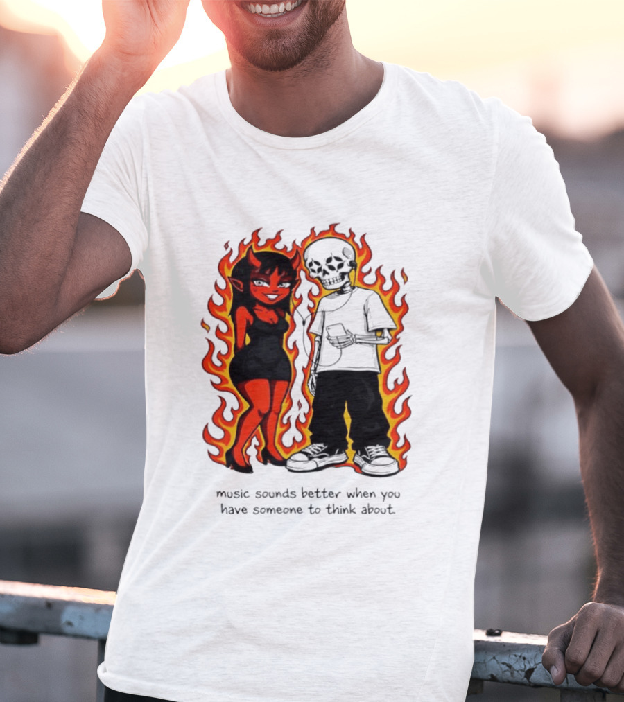 Devil And Skeleton Music Sounds Better Fire Flames When You Have Someone To Think About T-Shirt