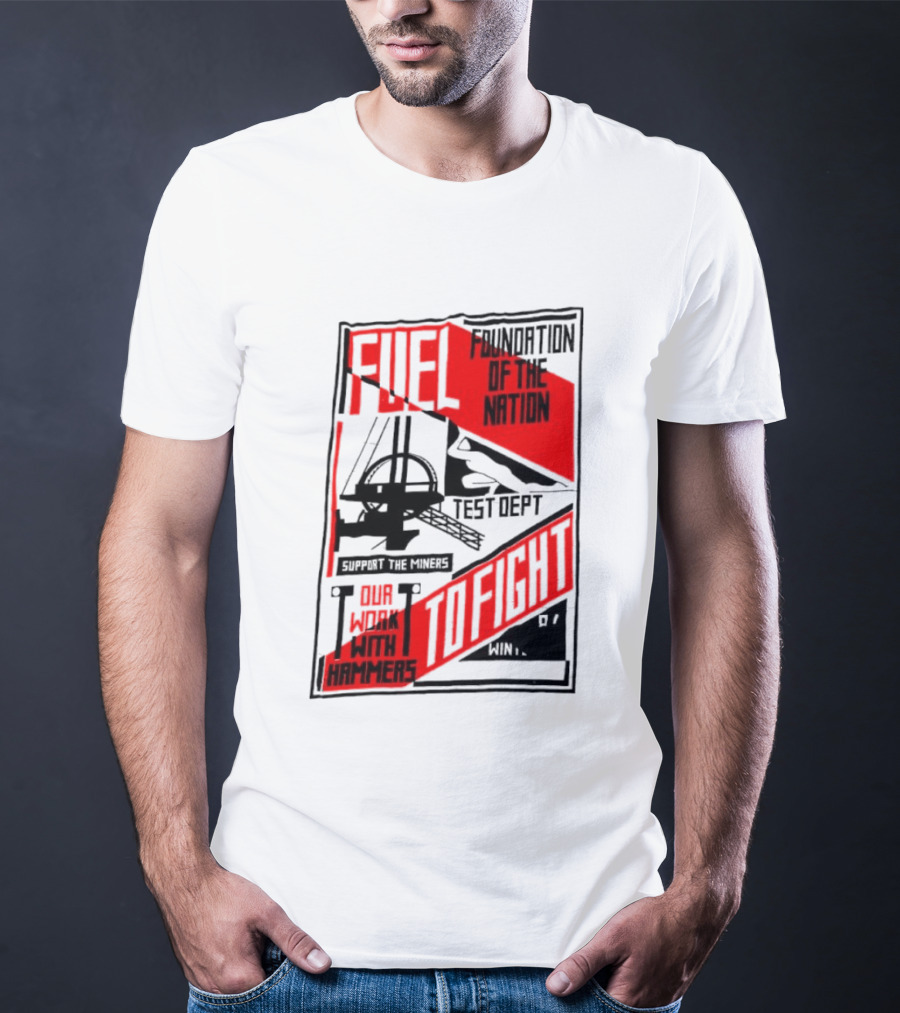 Fuel Foundation Of The Nation Test Dept Power Hammers To Fight T-Shirt
