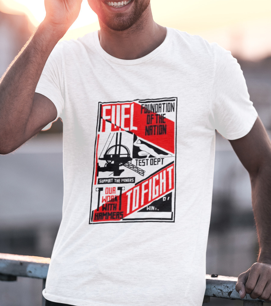 Fuel Foundation Of The Nation Test Dept Power Hammers To Fight T-Shirt
