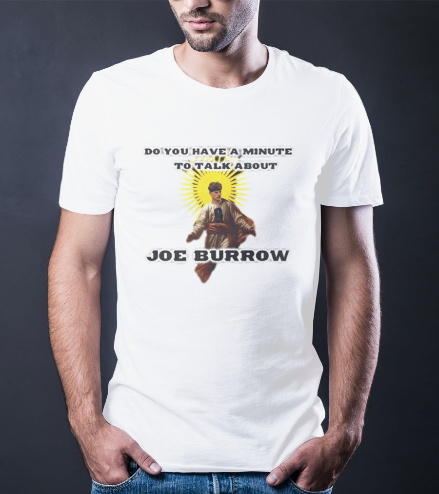Joe Burrow Do You Have A Minute To Talk About Cincinnati Bengals T-Shirt