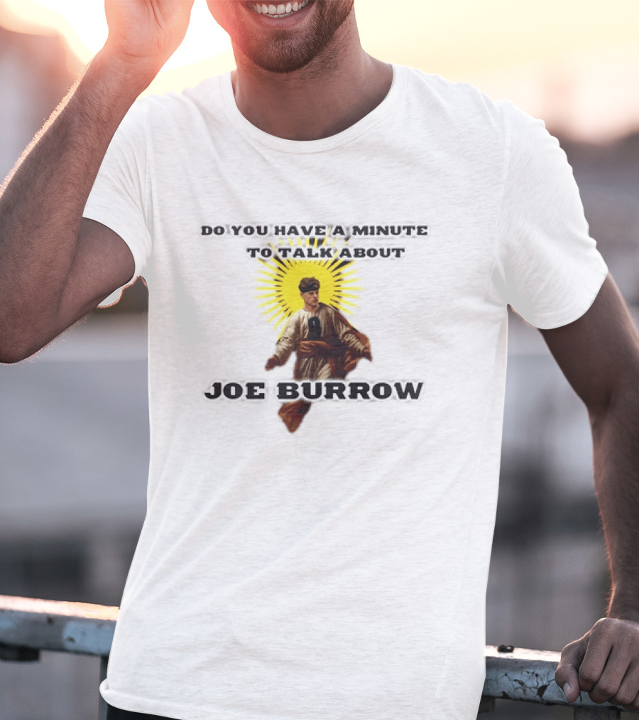 Joe Burrow Do You Have A Minute To Talk About Cincinnati Bengals T-Shirt