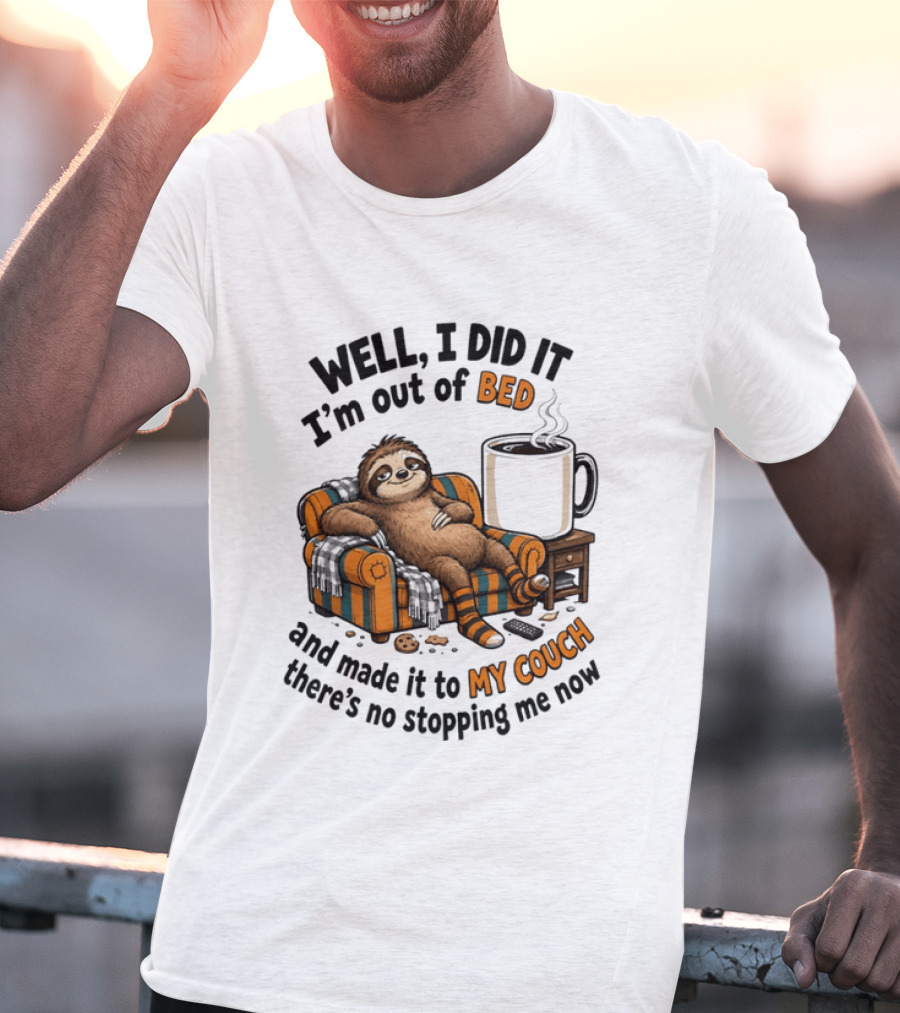 Well I Did It I'm Out Of Bed And Made It To My Couch There's No Stopping Me Now Sloth With T-Shirt