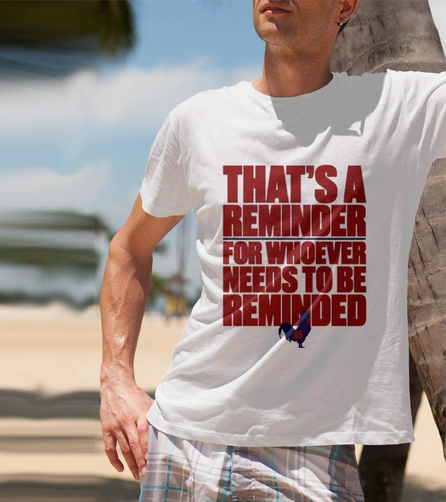 That's A Reminder For Whoever Needs To Be Reminded 45 T-Shirt