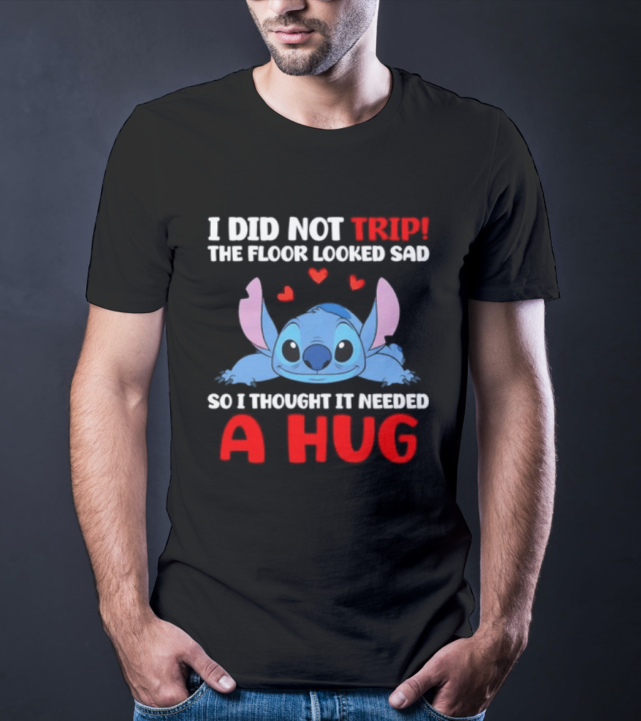 I Did Not Trip The Floor Looked Sad Stitch Thought It Needed A Hug T-Shirt