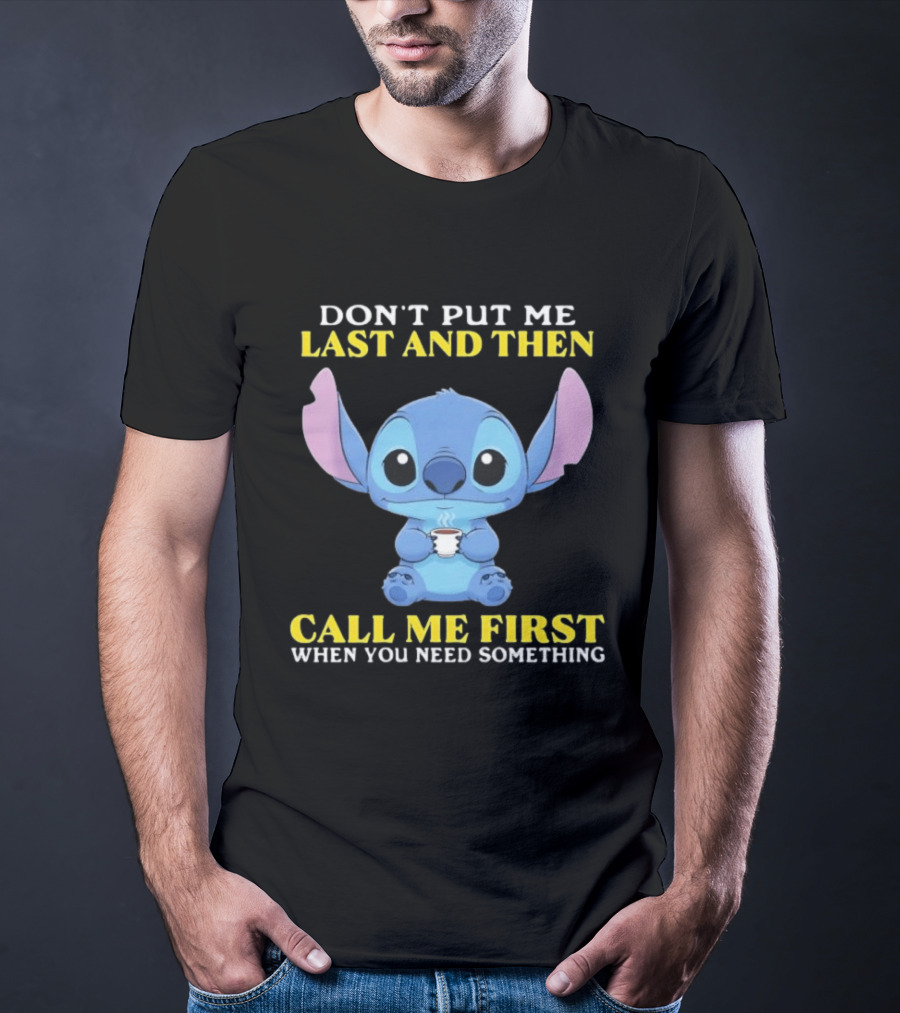 Don't Put Me Last And Then Call Me First When You Need Something Stitch T-Shirt