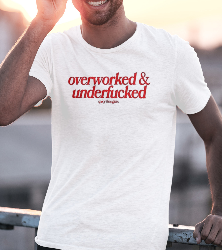 Overworked And Underfucked Spicy Thoughts Sarcastic Humor Red T-Shirt
