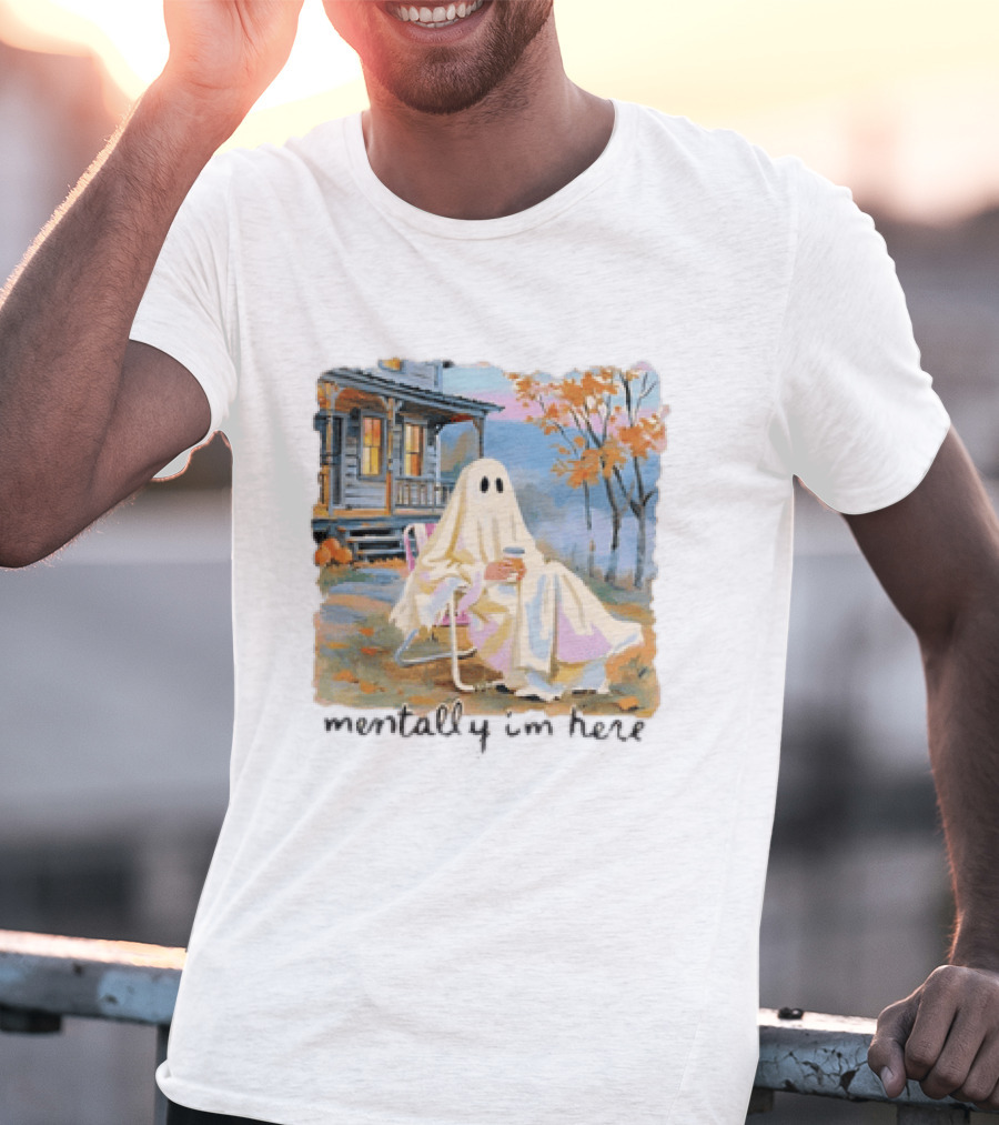 Ghost Mentally I'm Here Autumn Scene With Ghost At Cozy Porch T-Shirt