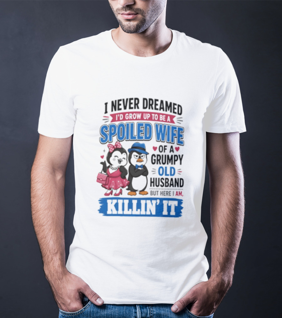 Penguin Spoiled Wife Grumpy Old Husband Killin' It T-Shirt