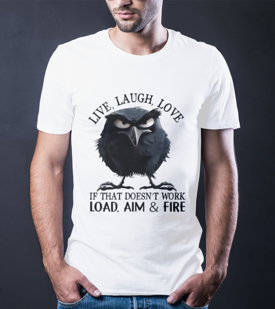 Live Laugh Love Grumpy Bird If That Doesn't Work Load Aim Fire T-Shirt