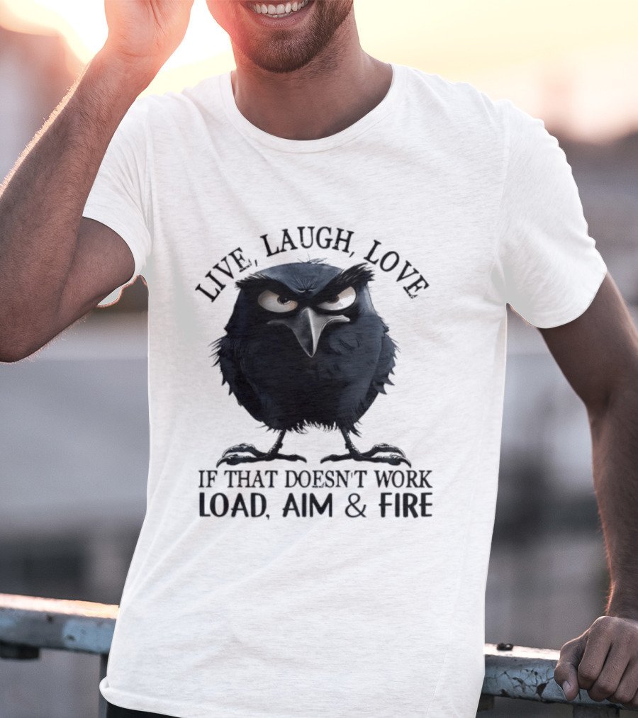 Live Laugh Love Grumpy Bird If That Doesn't Work Load Aim Fire T-Shirt