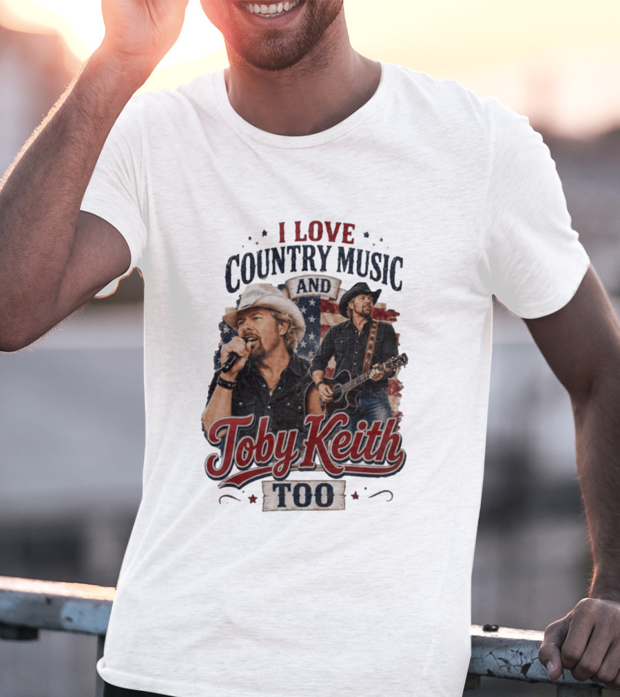 I Love Country Music And Toby Keith Too Patriotic T-Shirt
