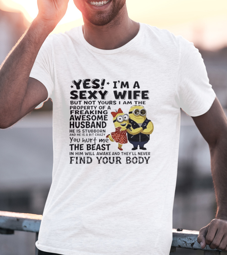Yes I Am A Sexy Wife Not Yours Property Of A Freaking Awesome Husband Minions Despicable Me T-Shirt