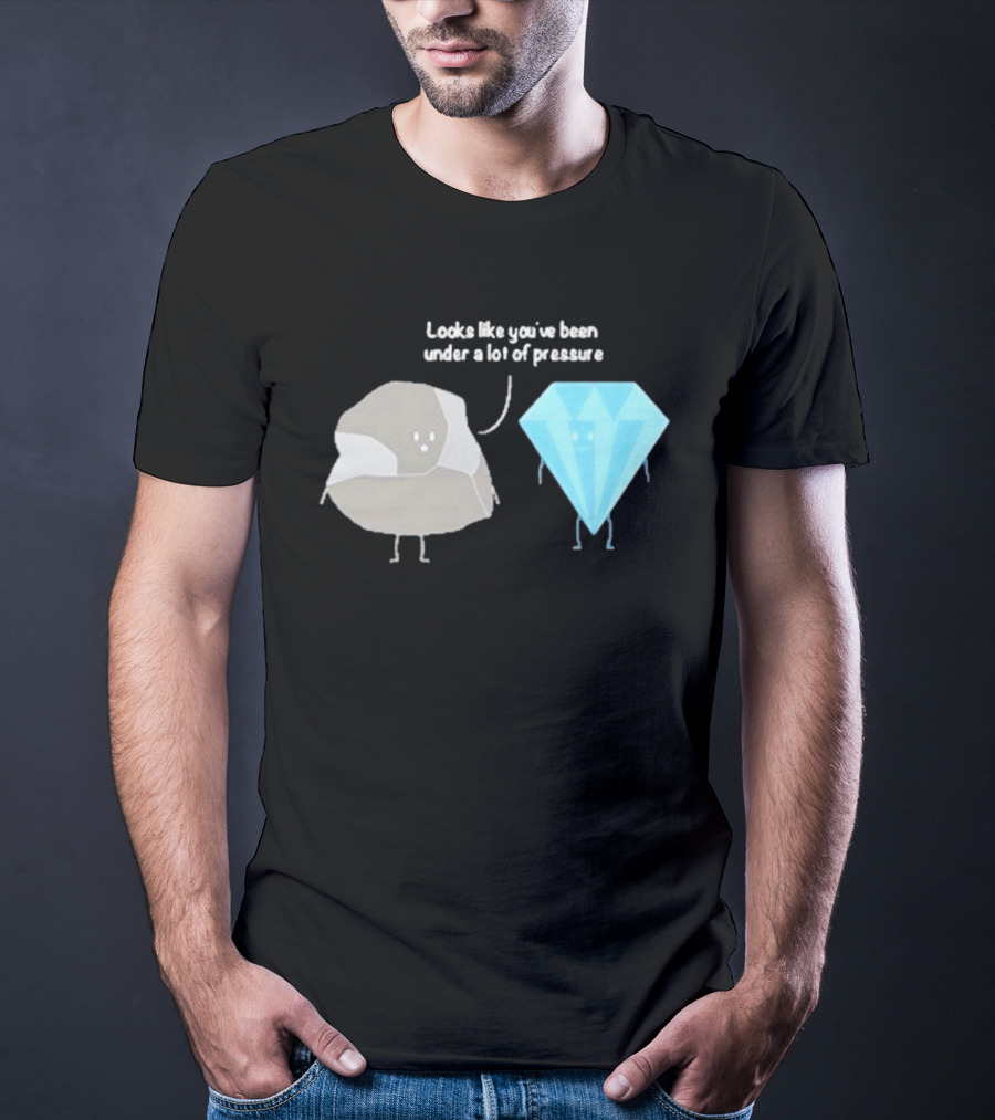 Looks Like You've Been Under A Lot Of Pressure Diamond Geologist T-Shirt