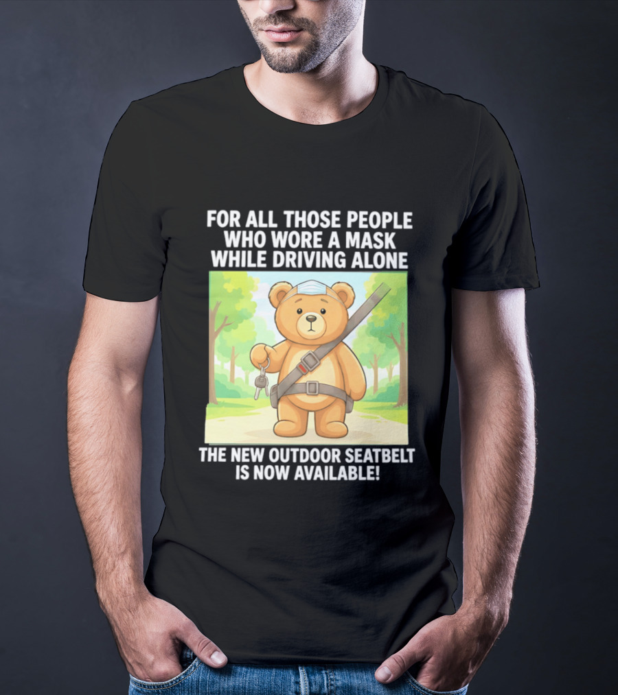 For All Those People Who Wore A Mask While Driving Alone The New Outdoor Seatbelt Is Now Available Bear With Seatbelt And Key In Scenic Forest T-Shirt