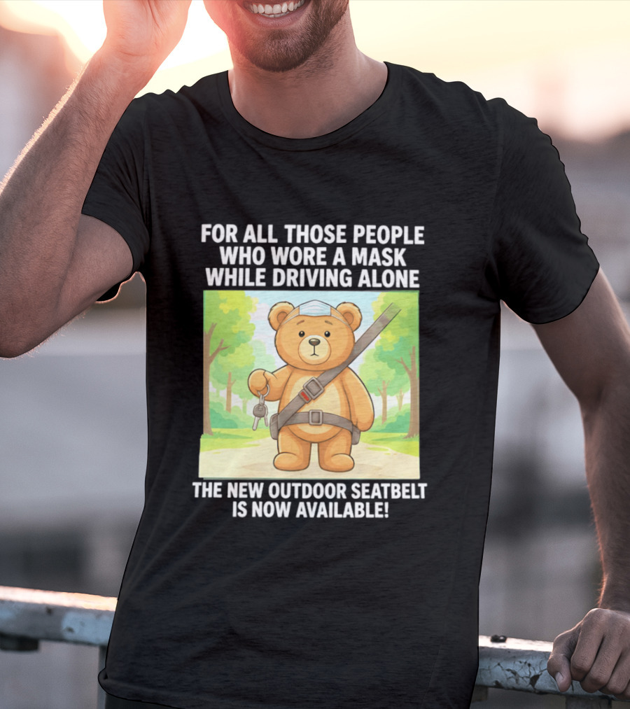 For All Those People Who Wore A Mask While Driving Alone The New Outdoor Seatbelt Is Now Available Bear With Seatbelt And Key In Scenic Forest T-Shirt