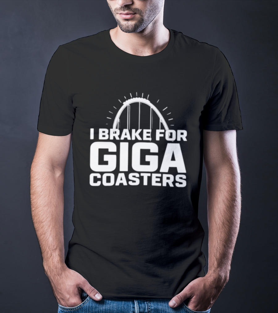 I Brake For Giga S Amusement Park Ride T-Shirt