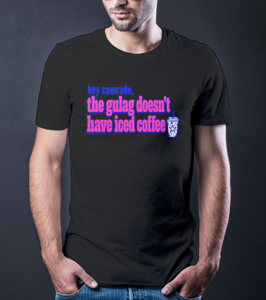 Hey Comrade The Gulag Doesn't Have Iced Coffee Star Cup T-Shirt