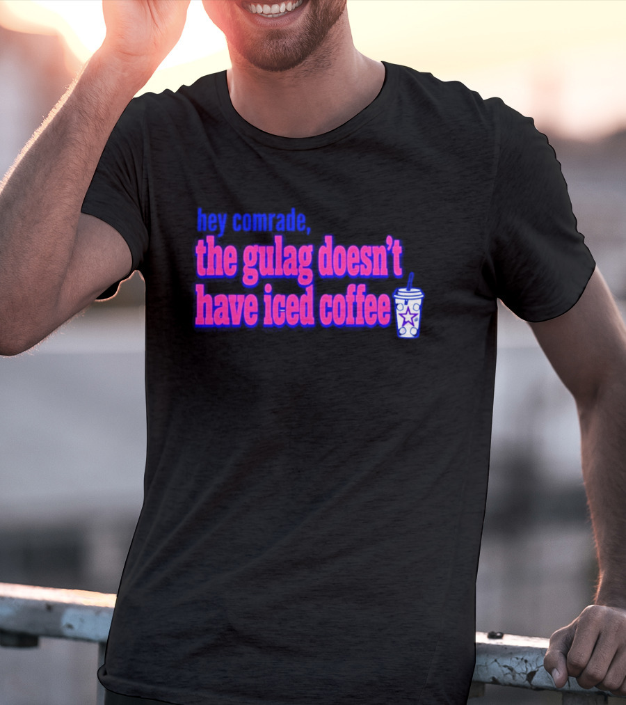 Hey Comrade The Gulag Doesn't Have Iced Coffee Star Cup T-Shirt