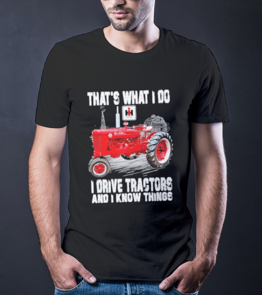 That's What I Do I Drive Farmall Tractors And I Know Things Tractor T-Shirt