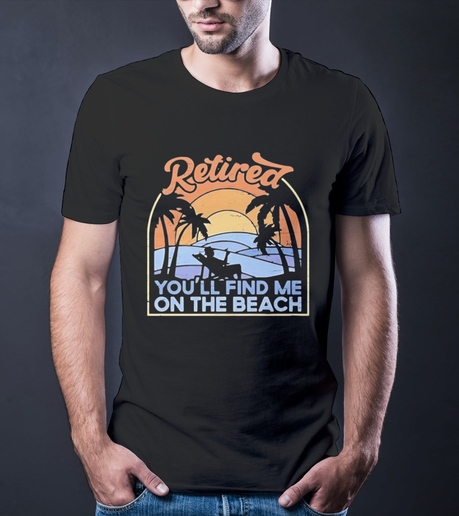 Retired You'll Find Me On The Beach T-Shirt