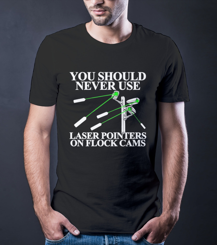 You Should Never Use Laser Pointers On Flock Cams T-Shirt