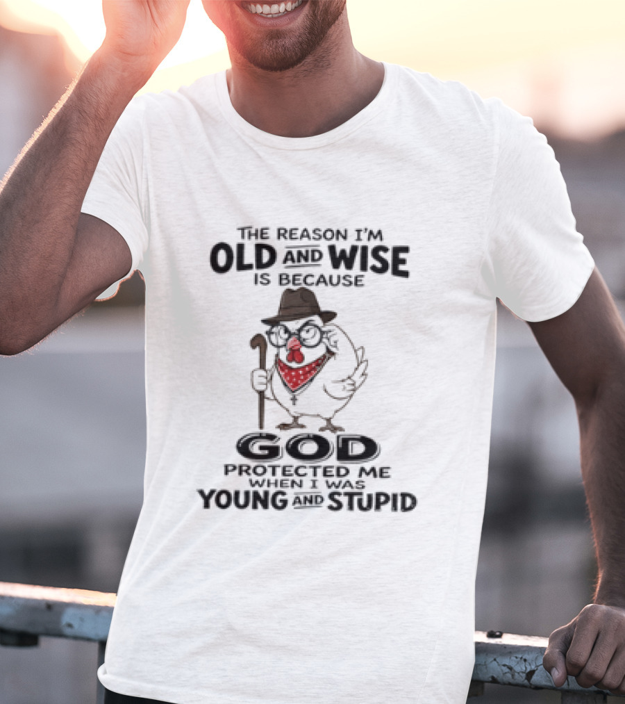 The Reason I'm Old And Wise Chicken God Protected Me Young And Stupid T-Shirt