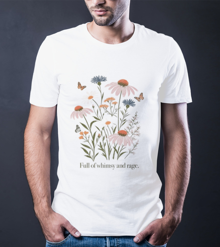 Full Of Whimsy And Rage Colorful Floral Botanical Butterflies And Wildflowers T-Shirt