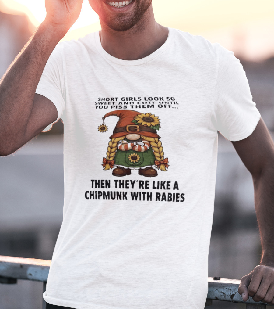 Sweet Short Girls Transform Into Chipmunk With Rabies When Provoked T-Shirt