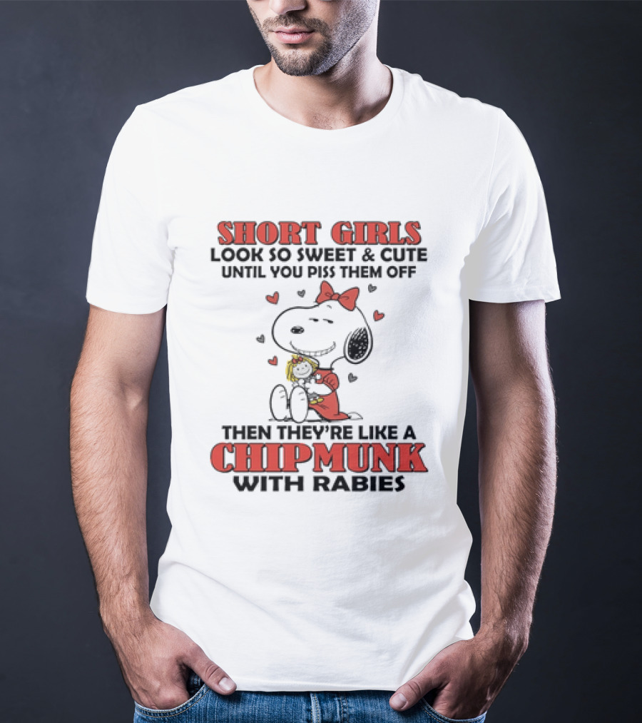 Short Girls Look So Sweet And Cute Until You Piss Them Off Then They're Like A Chipmunk With Rabies Snoopy T-Shirt