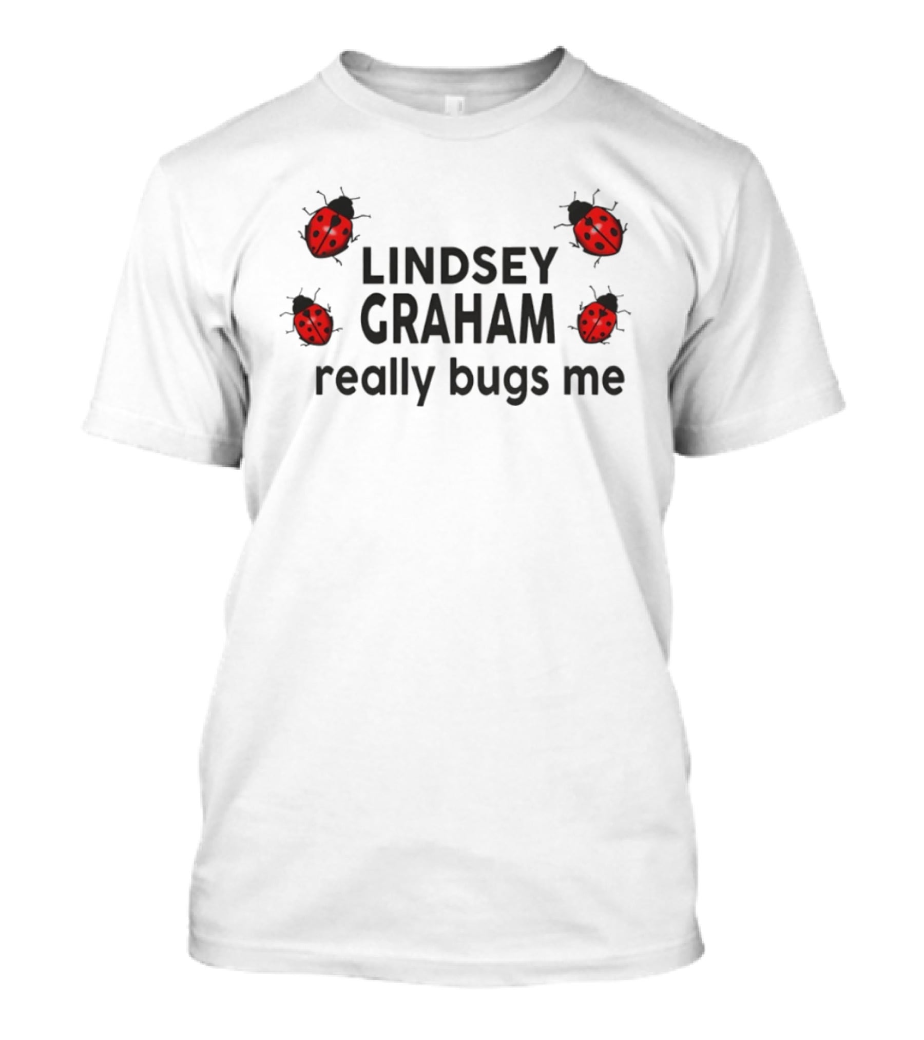Lindsey Graham Really Bugs Me Ladybug Critter Joke T-Shirt