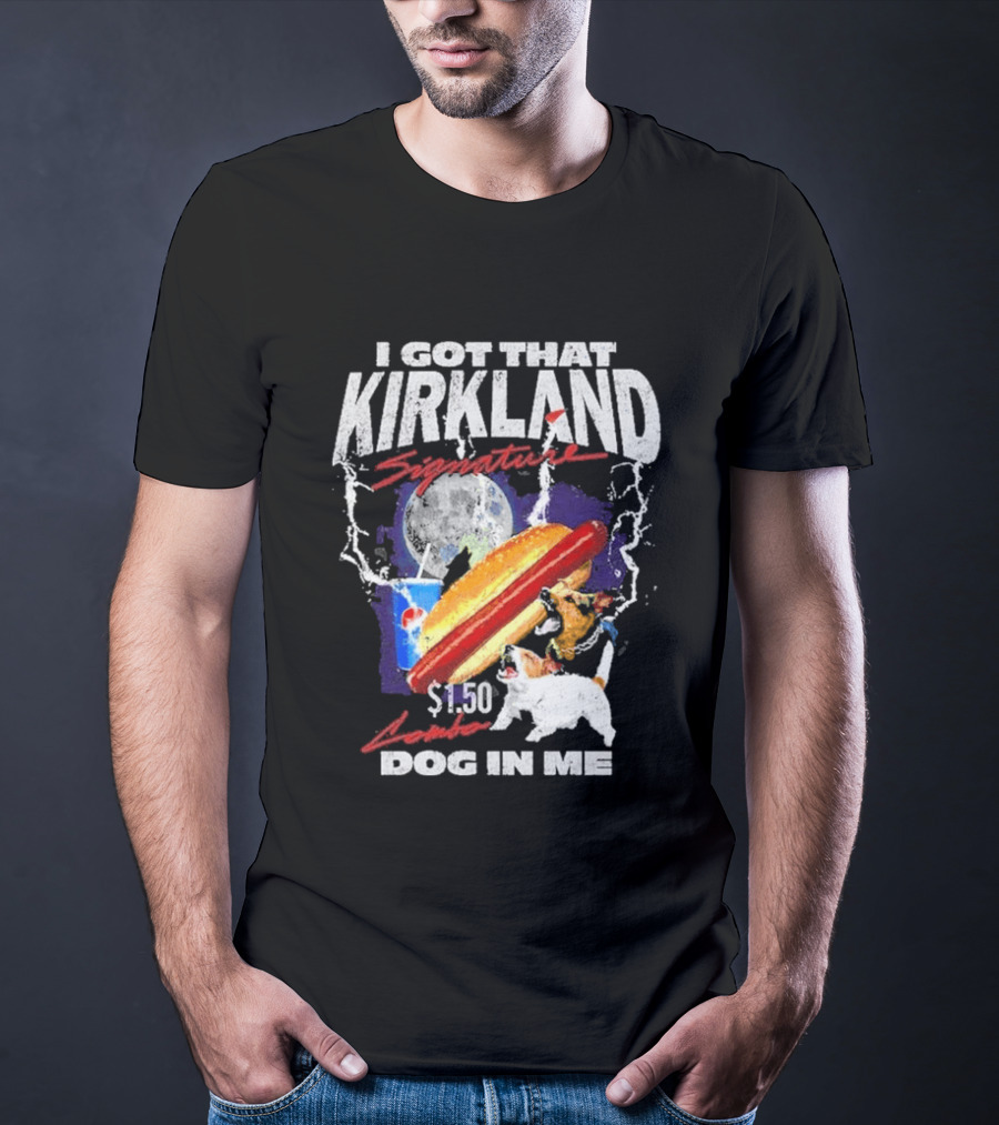 I Got That Kirkland Signature $1.50 Dog In Me T-Shirt