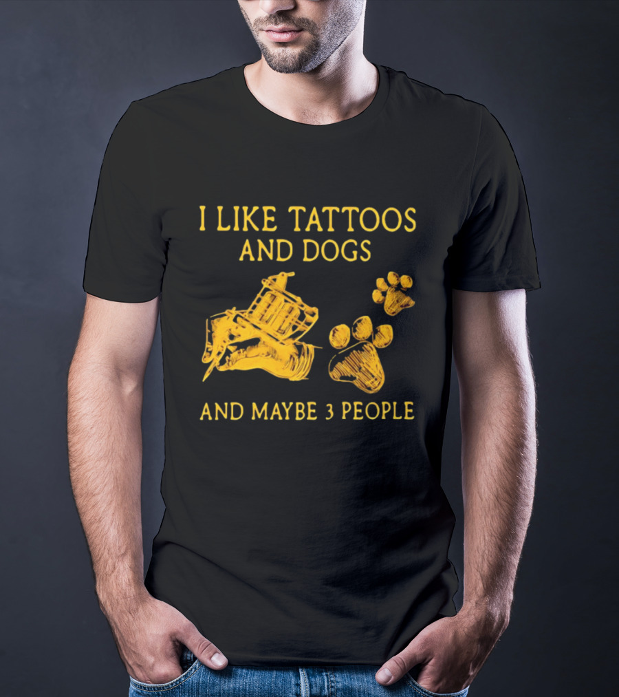 I Like Tattoos And Dogs And Maybe 3 People Tattoo Artist Animal Lover T-Shirt