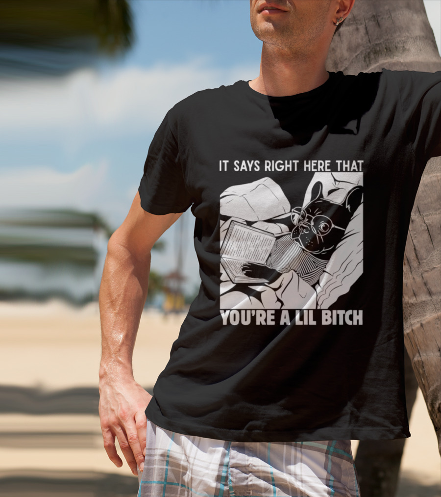 It Says Right Here That You're A Lil Bitch Bulldog With Glasses Reading T-Shirt