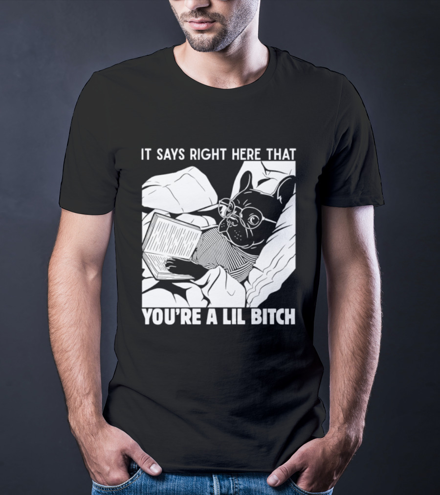 It Says Right Here That You're A Lil Bitch Bulldog With Glasses Reading T-Shirt