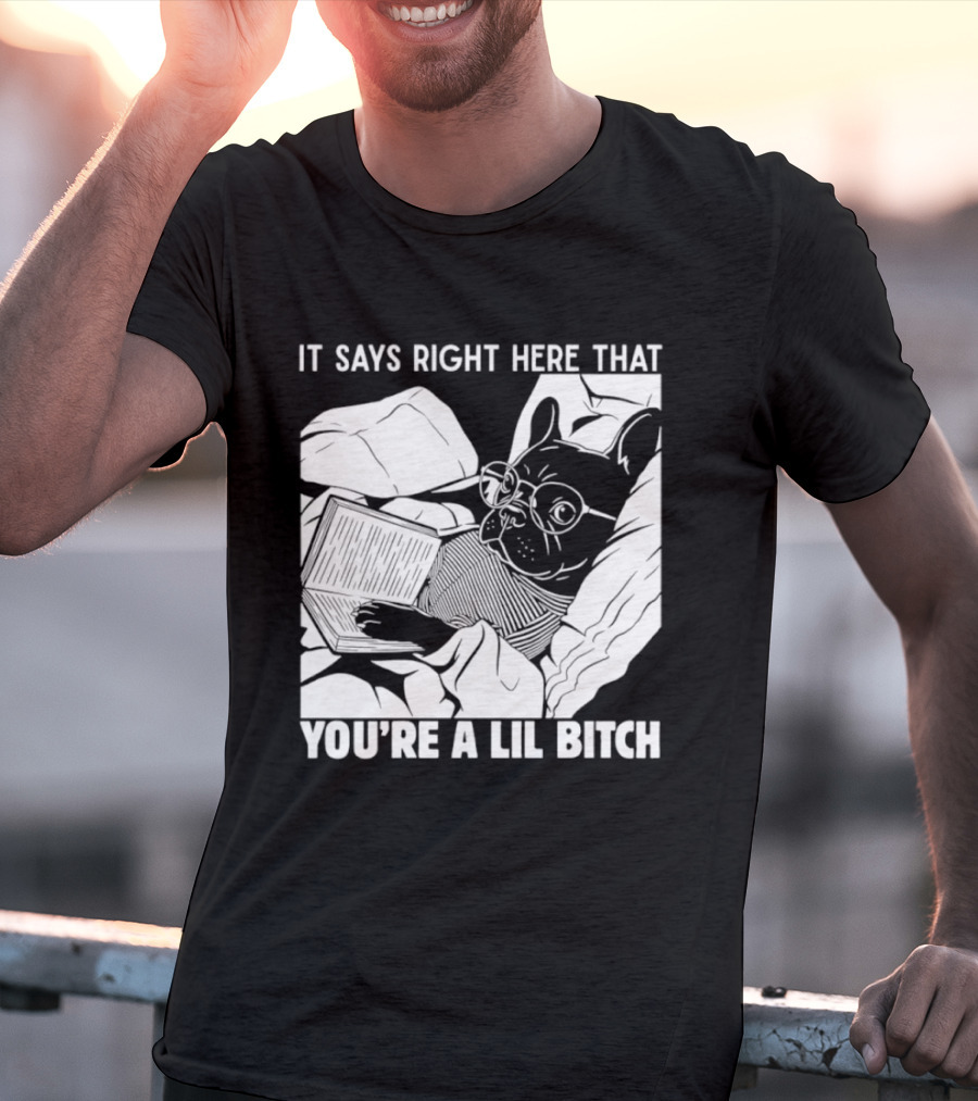 It Says Right Here That You're A Lil Bitch Bulldog With Glasses Reading T-Shirt