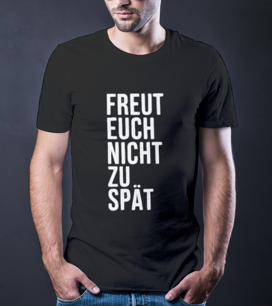 Freut Euch Nicht Zu Spät German Phrase T-Shirt