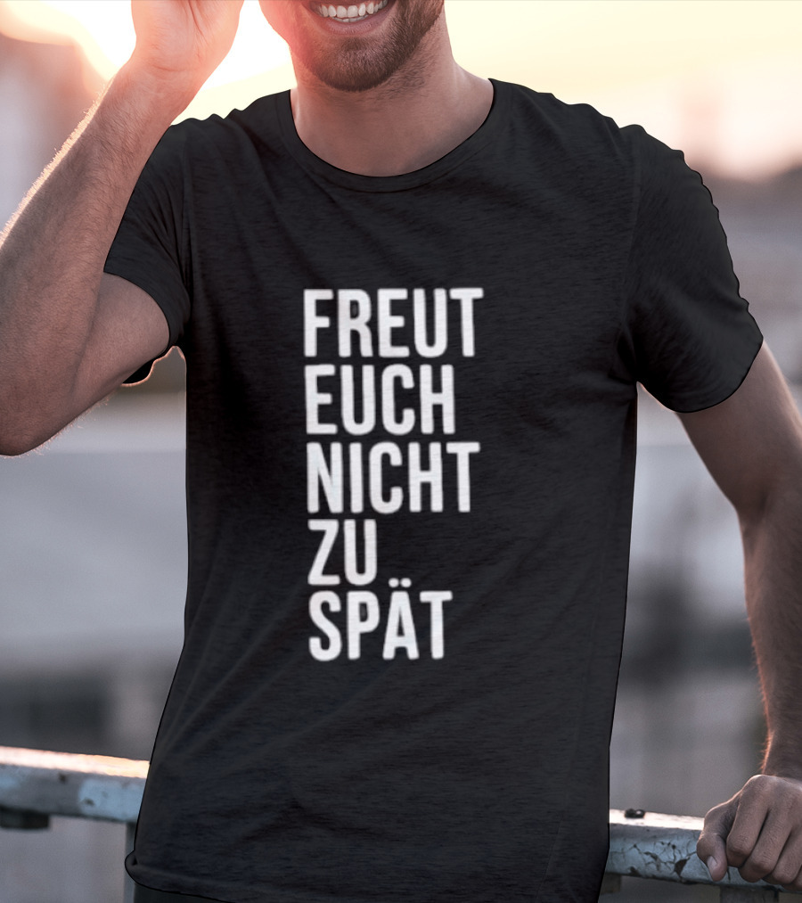 Freut Euch Nicht Zu Spät German Phrase T-Shirt