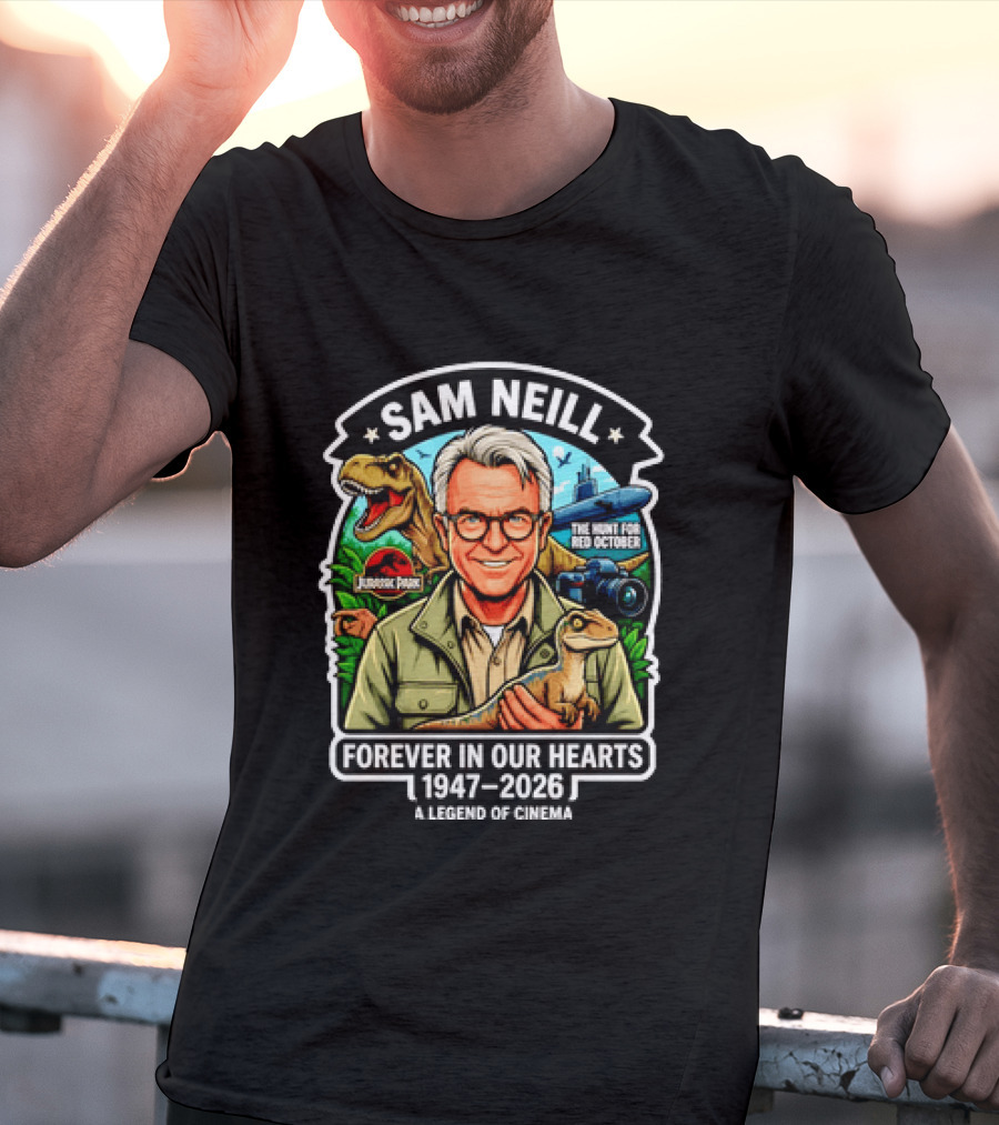 Sam Neill Jurassic Park Hunt For Red October Forever In Our Hearts 1947 2026 A Legend Of Cinema T-Shirt
