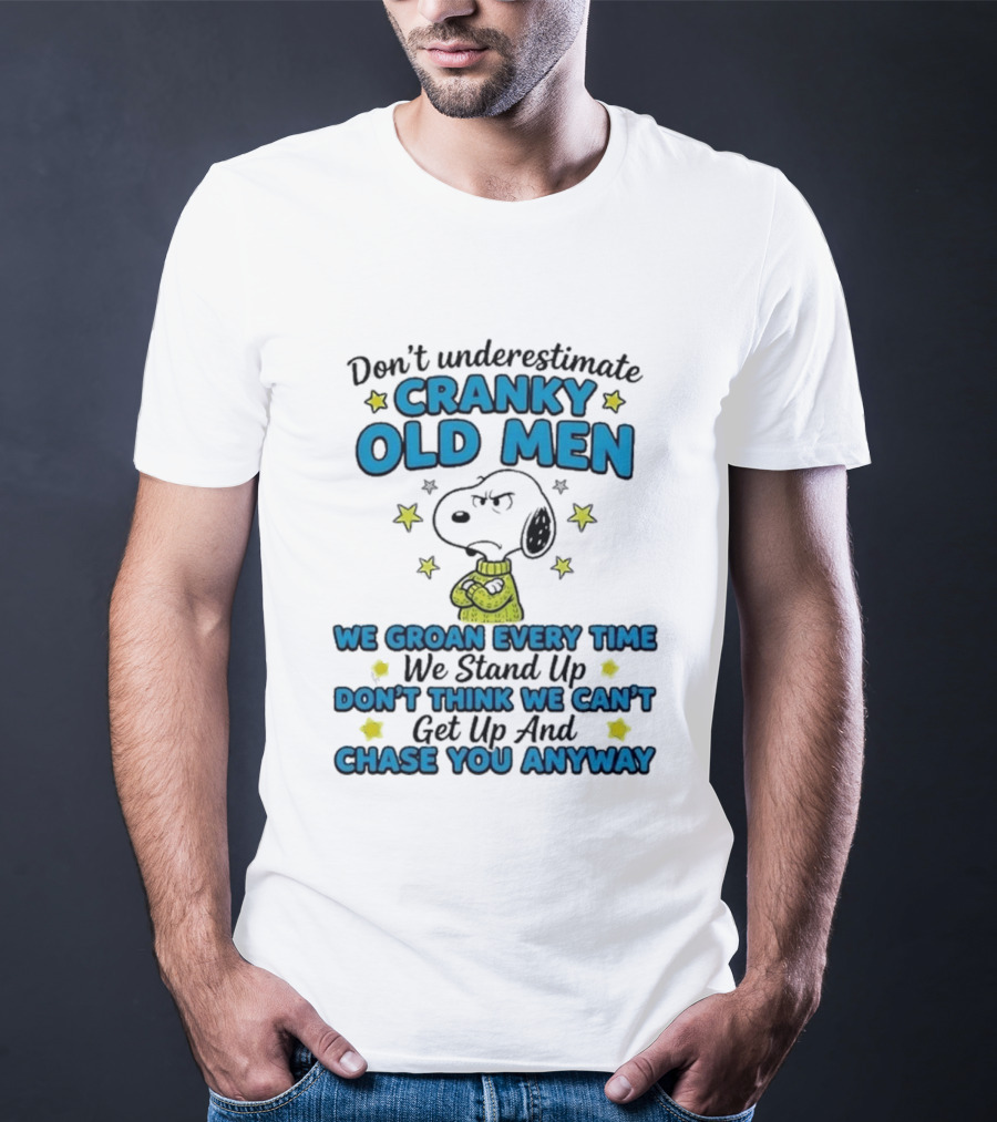 Don't Underestimate Cranky Old Men Snoopy We Groan Every Time We Stand Up Get Up And Chase You Anyway T-Shirt
