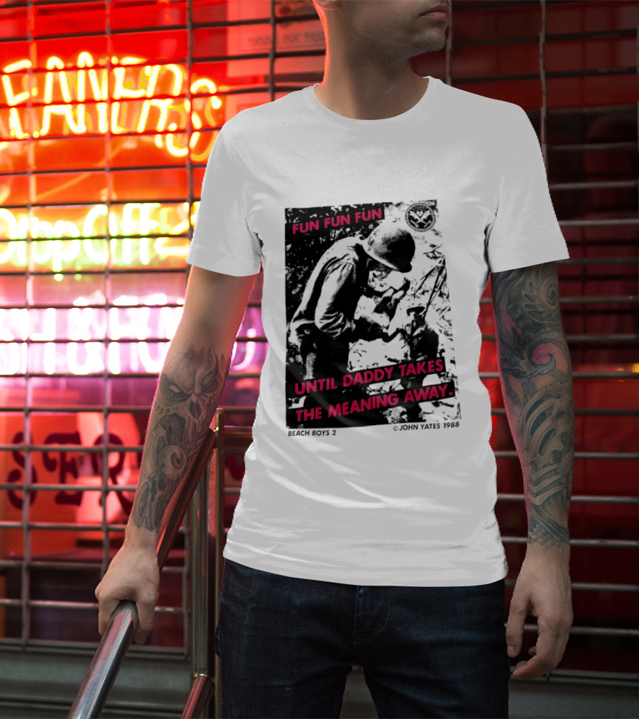 Fun Fun Fun Beach Boys 2 Copyright John Yates 1988 Until Daddy Takes The Meaning Away T-Shirt