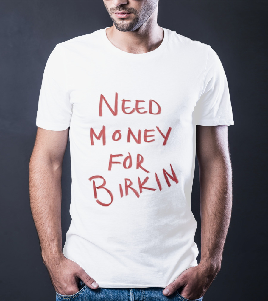 Need Money For Birkin T-Shirt