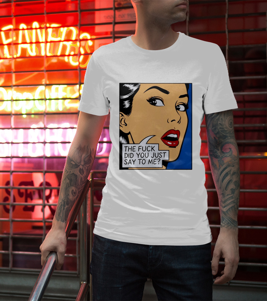 The Fuck Did You Just Say To Me Pop T-Shirt